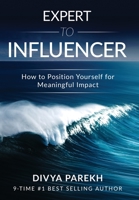 Expert to Influencer: How to Position Yourself for Meaningful Impact 1949513106 Book Cover