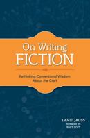 On Writing Fiction: Rethinking conventional wisdom about the craft 1599632624 Book Cover