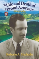The Life and Death of a Proud Azorean: A Biography 1739022033 Book Cover