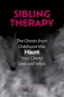Sibling Therapy: The Ghosts from Childhood That Haunt Your Clients' Love and Work 0197670261 Book Cover