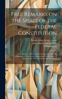 Free Remarks on the Spirit of the Federal Constitution: The Practice of The Federal Government, and The Obligations of The Union, Respecting The ... Slavery From The Territories and new States 1020791306 Book Cover
