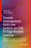 Towards Heterogeneous Multi-core Systems-on-Chip for Edge Machine Learning: Journey from Single-core Acceleration to Multi-core Heterogeneous Systems 3031382293 Book Cover