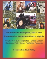 The First Burke Firefighters, 1948 - 2020: Protecting Our Hometown of Burke, Virginia: Volume 4 of Burke Vignettes -- Curtis, Carson, Sowar and Foley Honor Firefighter Pioneers B08ZW38G7V Book Cover