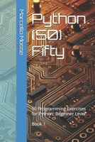 Python (50) Fifty: 50 Programming Exercises for Python: Beginner Level. Book 1 B0F2ZZVRCZ Book Cover