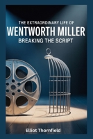 The Extraordinary Life of Wentworth Miller: Breaking the Script B0F8R8V9XS Book Cover