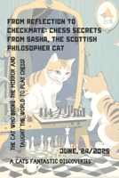 From Reflection to Checkmate: Chess Secrets from Sasha, the Scottish Philosopher Cat: Sasha's Chess Adventures: How a Mirror Became a Grandmaster. The ... Mirror And Taught the World to Play Chess! B0FGQ91SQG Book Cover