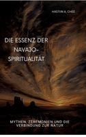 Die Essenz der Navajo-Spiritualität: Mythen, Zeremonien und die Verbindung zur Natur (German Edition) 3384303989 Book Cover