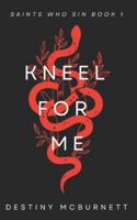 Kneel for Me (Saints who Sin) B0G4RJXKKD Book Cover