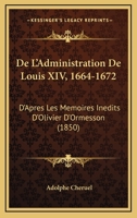 De L'Administration De Louis XIV, 1664-1672: D'Apres Les Memoires Inedits D'Olivier D'Ormesson (1850) 116039914X Book Cover