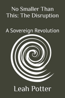 No Smaller Than This: The Disruption: A Sovereign Revolution (Potter's WHIM Solo Journey: Disruptor) B0GNMGVMGH Book Cover