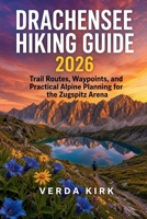 DRACHENSEE HIKING GUIDE 2026: Trail Routes, Waypoints, and Practical Alpine Planning for the Zugspitz Arena B0H5X3VZ1Z Book Cover