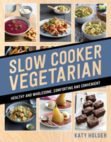 Slow Cooker Vegetarian: Healthy and wholesome, comforting and convenient 1760634565 Book Cover