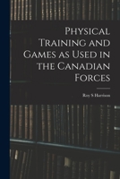Physical Training and Games as Used in the Canadian Forces 1018542582 Book Cover