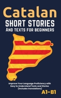 Catalan – Short Stories And Texts for Beginners: Improve Your Language Proficiency with Easy to Understand Texts and Stories - Includes English Translations (Catalan Edition) B0CPQC1216 Book Cover