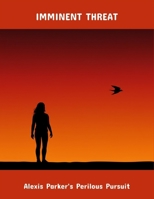 Imminent Threat: Alexis Parker'S Perilous Pursuit B0FQ4TN5Z1 Book Cover