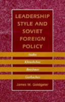 Leadership Style and Soviet Foreign Policy: Stalin, Khrushchev, Brezhnev, Gorbachev (Perspectives on Security) 0801848660 Book Cover