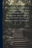 Travels In The Panjab, Afghanistan And Turkistan, To Balk, Bokhara And Herat, And A Visit To Great Britain And Germany 102178625X Book Cover