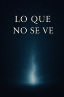 Lo que no se ve (Spanish Edition) B0FK2X7KQ3 Book Cover