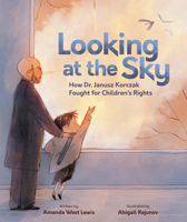 Looking at the Sky: How Dr. Janusz Korczak Fought for Children's Rights 1525310240 Book Cover