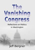 The Vanishing Congress: Reflections on Politics in Washington 0989040232 Book Cover