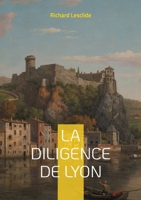 La Diligence de Lyon: Une aventure palpitante sur les routes de France: mystères, intrigues et société du XIXe siècle (French Edition) 2322558990 Book Cover