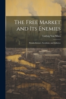 The Free Market And Its Enemies: Pseudo Science, Socialism, And Inflation 1572462086 Book Cover