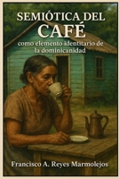 Semiótica del café como elemento identitario de la dominicanidad B0FVW28MWP Book Cover