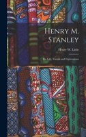 Henry M. Stanley [microform]: His Life, Travels and Explorations 1014047846 Book Cover