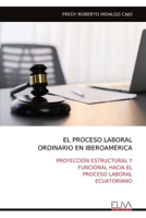 EL PROCESO LABORAL ORDINARIO EN IBEROAMÉRICA: PROYECCIÓN ESTRUCTURAL Y FUNCIONAL HACIA EL PROCESO LABORAL ECUATORIANO (Spanish Edition) 9999314007 Book Cover