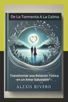 De la Tormenta a la Calma:: Transformar una Relación Tóxica en un Amor Saludable” (Spanish Edition) B0DTFBZWKH Book Cover