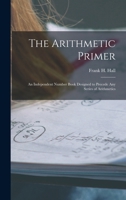 The Arithmetic Primer: An Independent Number Book Designed to Precede Any Series of Arithmetics 1018500707 Book Cover