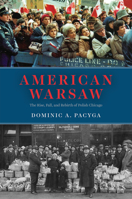American Warsaw: The Rise, Fall, and Rebirth of Polish Chicago 022681534X Book Cover