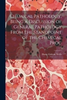 Chemical Pathology, Being a Discussion of General Pathology From the Standpoint of the Chemical Proc 102141932X Book Cover