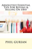 Absolutely Essential Tips For Buying & Selling On eBay 1481930265 Book Cover