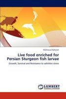 Live food enriched for Persian Sturgeon fish larvae: Growth, Survival and Resistance to salinities stress 3845424028 Book Cover