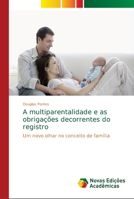 A multiparentalidade e as obrigações decorrentes do registro: Um novo olhar no conceito de família 6139672120 Book Cover