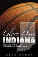 Glory Days: Catching up with the Legends of Indiana High School Basketball 1596700629 Book Cover