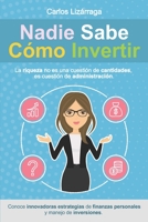 Nadie Sabe Cómo Invertir.: La riqueza no es una cuestión de cantidades, es cuestión de administración. 1702426785 Book Cover