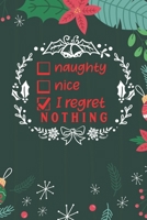 Naughty Nice I Regret Nothing: Cute Merry Christmas Journal Notebook - Funny Christmas Journal Book Gifts - Christmas Journal for Kids Women - Happy New Year Journal Books - Santa Claus & Christmas Tr 1710142405 Book Cover