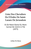 Liste Des Chevaliers De L'Ordre De Saint-Lazare De Jerusalem: Et De Notre-Dame Du Mont-Carmel De 1610 A 1736 (1875) 116670890X Book Cover