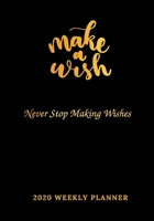 Make A Wish 2020 Planner: Never Stop Making Wishes - 2020 Weekly Planner with to do's and Weekly Goals Achievements. 1657685802 Book Cover