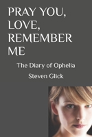 PRAY YOU, LOVE, REMEMBER ME: The Diary of Ophelia B0DRP7C3T4 Book Cover