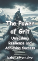 The Power of Grit: Unleashing Resilience and Achieving Success B0CTS6YR33 Book Cover