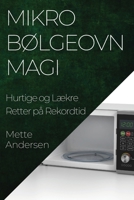 Mikrobølgeovn Magi: Hurtige og Lækre Retter på Rekordtid 1835506577 Book Cover