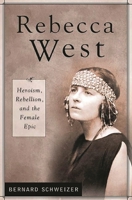 Rebecca West: Heroism, Rebellion, and the Female Epic (Contributions in Women's Studies) 0313323607 Book Cover