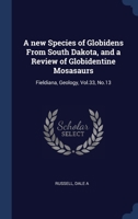 A new Species of Globidens From South Dakota, and a Review of Globidentine Mosasaurs: Fieldiana, Geology, Vol.33, No.13 1340311313 Book Cover