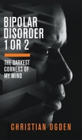 Bipolar Disorder 1 Or 2: The Darkest Corners of My Mind 1789555418 Book Cover