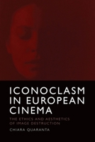 Iconoclasm in European Cinema: The Ethics and Aesthetics of Image Destruction 1474494455 Book Cover
