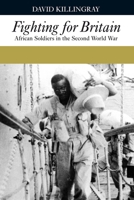 Fighting for Britain: African Soldiers in the Second World War 1847010474 Book Cover