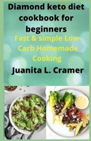 Diamond keto diet cook book for beginners: Fast & simple Low-Carb Homemade Cooking B09CL19PM3 Book Cover